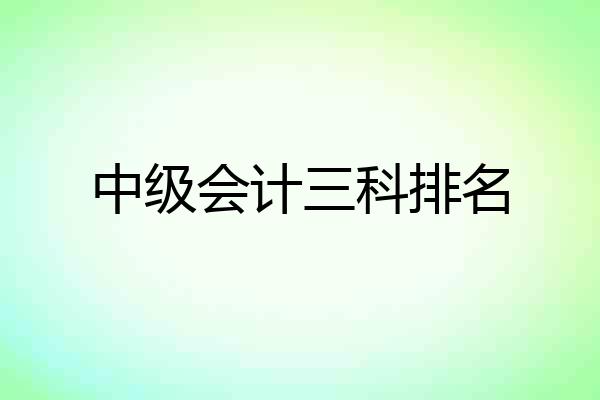 中级会计三科排名