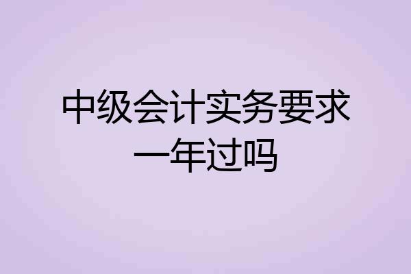 中级会计实务要求一年过吗