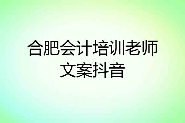 合肥会计培训老师文案抖音