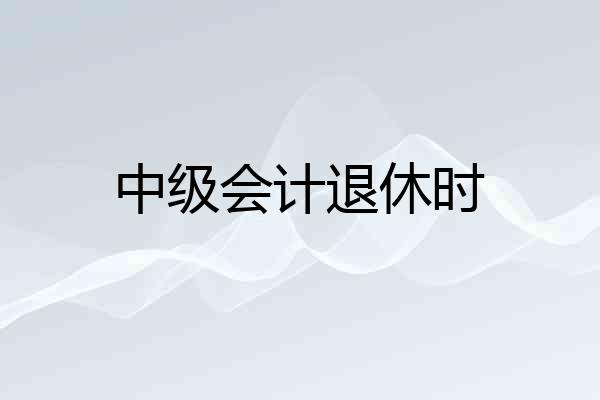 中级会计退休时