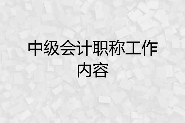 中级会计职称工作内容