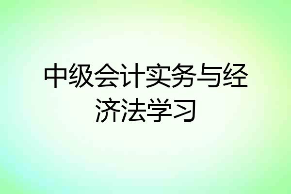 中级会计实务与经济法学习