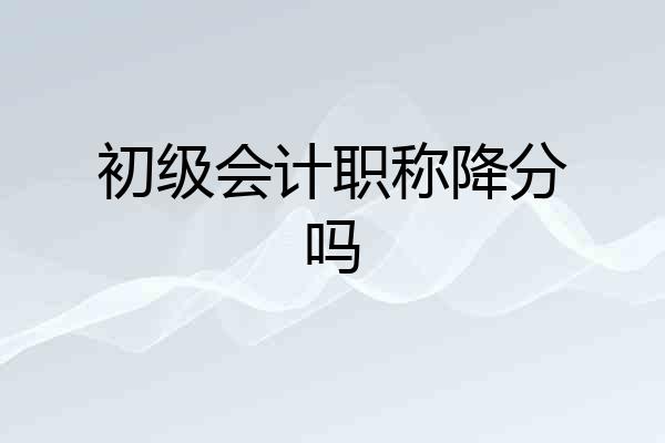 初级会计职称降分吗