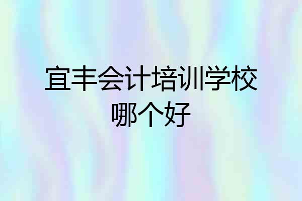 宜丰会计培训学校哪个好