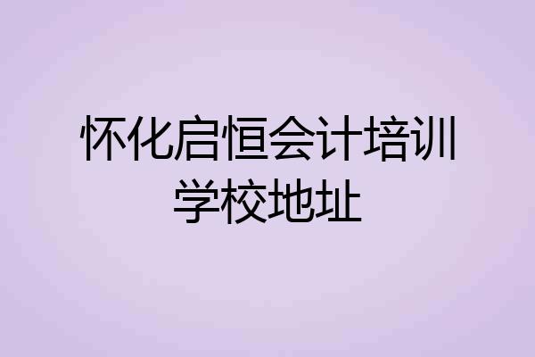 怀化启恒会计培训学校地址