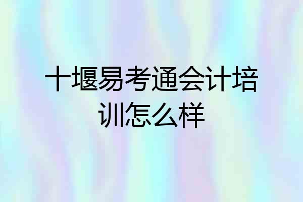 十堰易考通会计培训怎么样