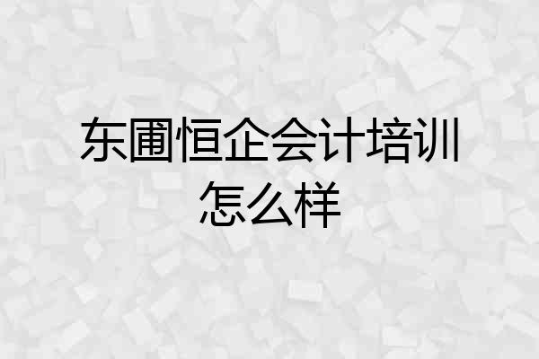 东圃恒企会计培训怎么样