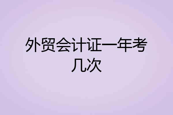 外贸会计证一年考几次