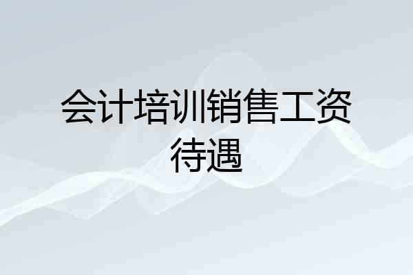 会计培训销售工资待遇