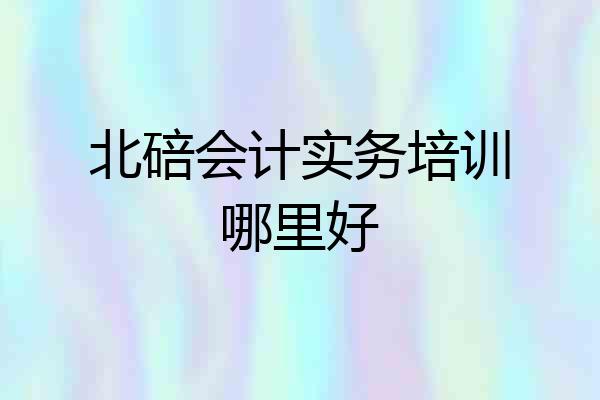 北碚会计实务培训哪里好