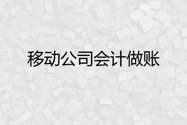 移动公司会计做账