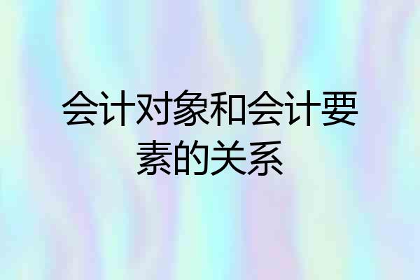 会计对象和会计要素的关系