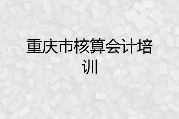 重庆市核算会计培训
