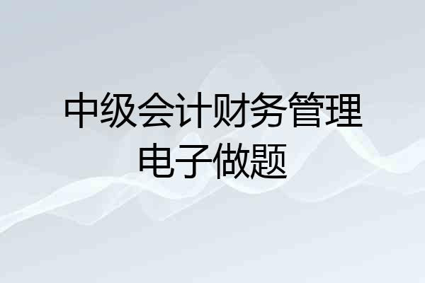 中级会计财务管理电子做题