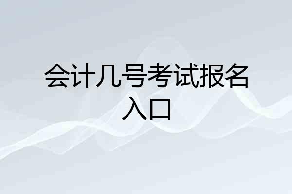 会计几号考试报名入口