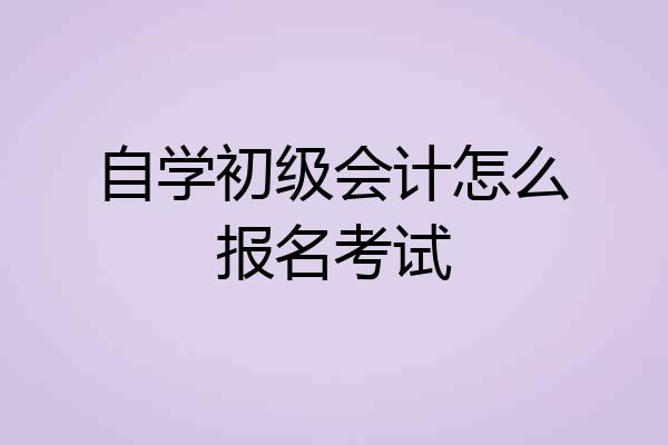 自学初级会计怎么报名考试