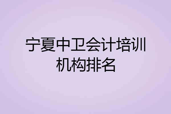 宁夏中卫会计培训机构排名