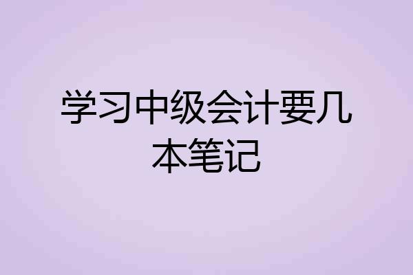 学习中级会计要几本笔记