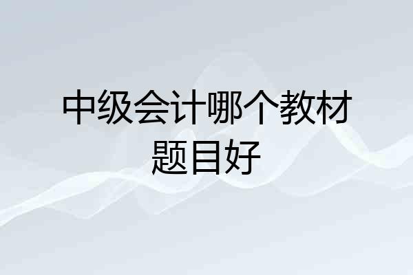 中级会计哪个教材题目好