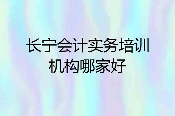 长宁会计实务培训机构哪家好