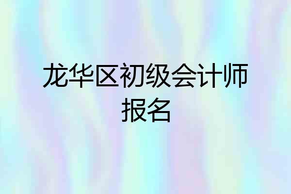 龙华区初级会计师报名