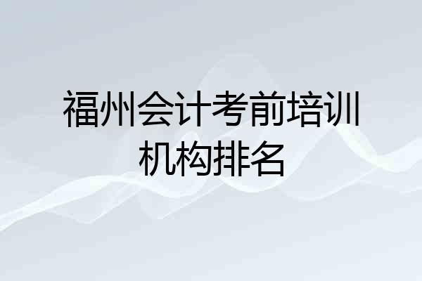 福州会计考前培训机构排名