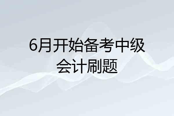 6月开始备考中级会计刷题