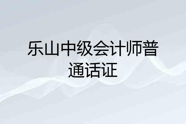 乐山中级会计师普通话证
