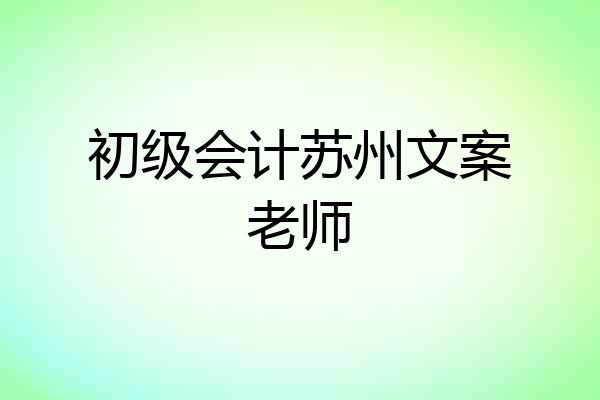 初级会计苏州文案老师