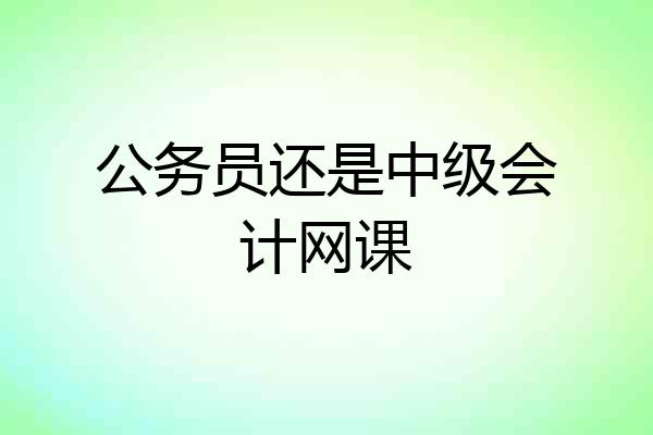 公务员还是中级会计网课