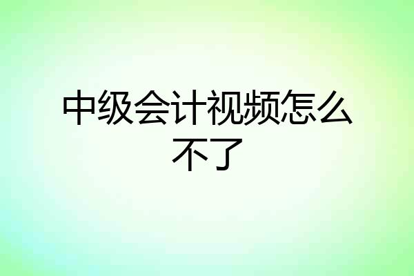 中级会计视频怎么不了