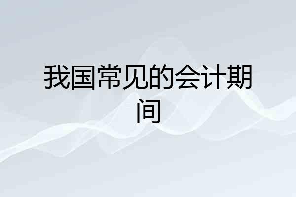 我国常见的会计期间