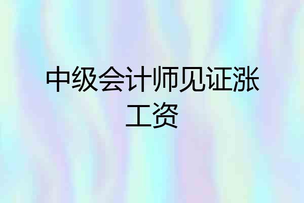 中级会计师见证涨工资