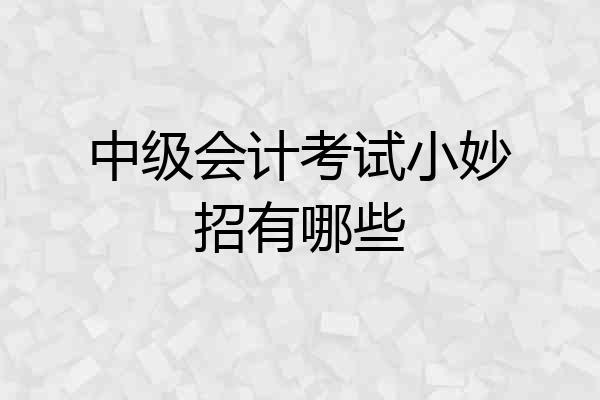 中级会计考试小妙招有哪些