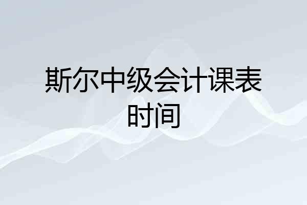 斯尔中级会计课表时间