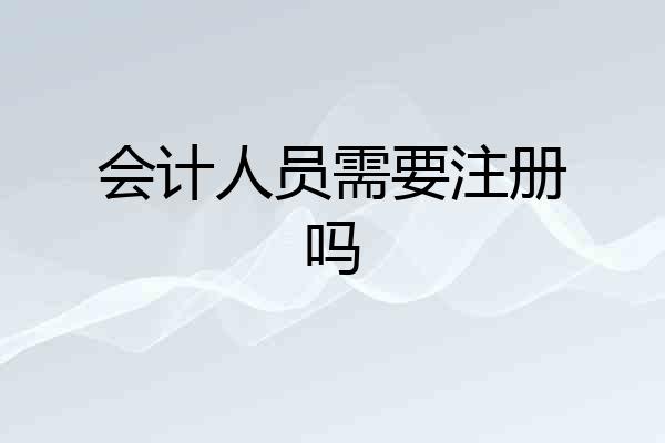 会计人员需要注册吗