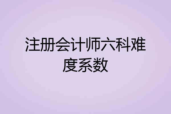 注册会计师六科难度系数