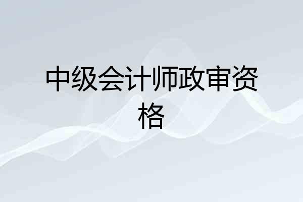 中级会计师政审资格