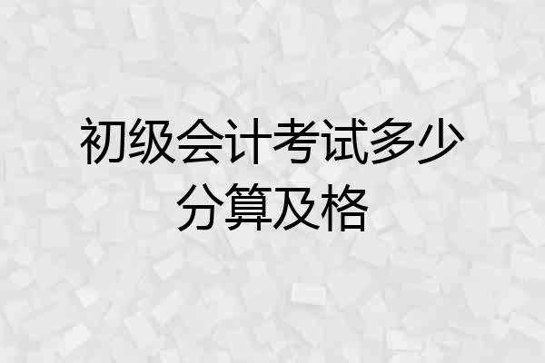 初级会计考试多少分算及格