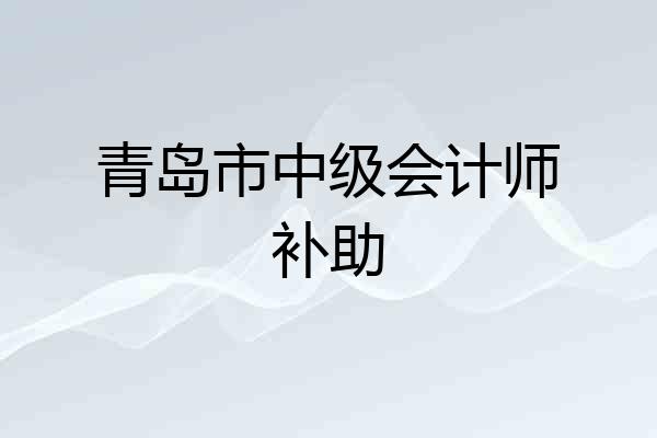 青岛市中级会计师补助