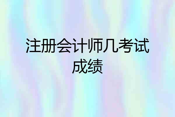 注册会计师几考试成绩