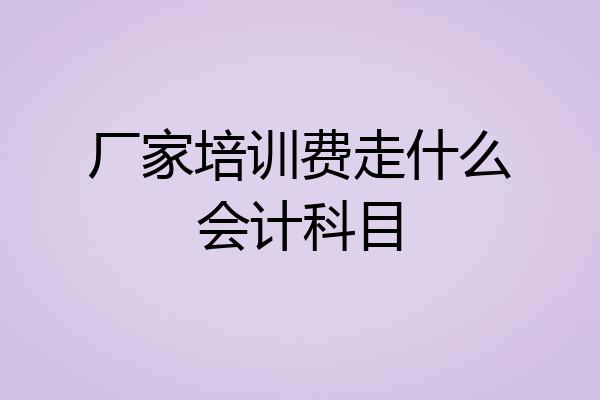 厂家培训费走什么会计科目