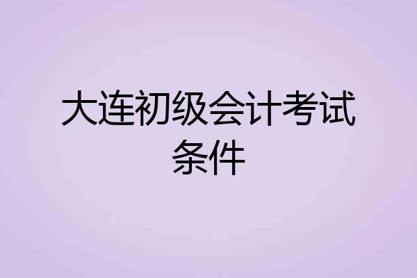 大连初级会计考试条件