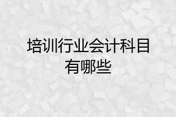 培训行业会计科目有哪些