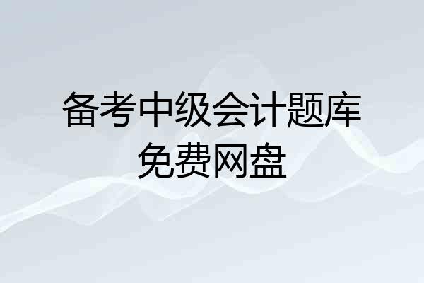 备考中级会计题库免费网盘