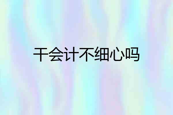 干会计不细心吗