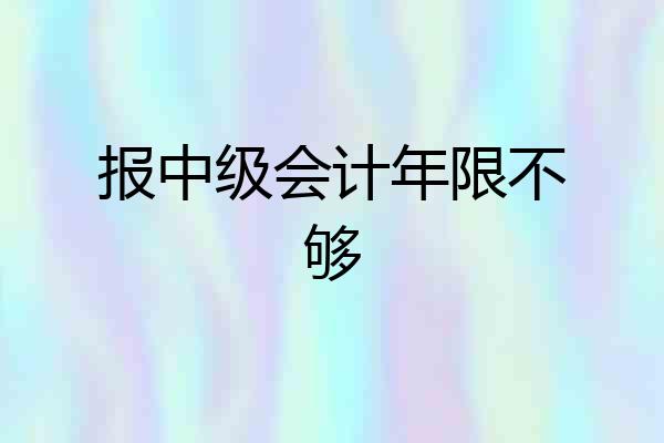 报中级会计年限不够