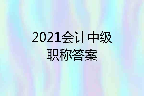 2021会计中级职称答案
