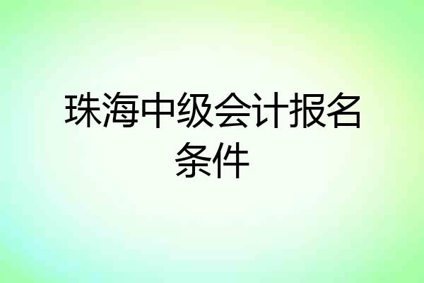 珠海中级会计报名条件