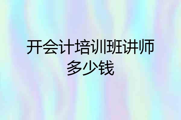 开会计培训班讲师多少钱